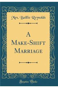 A Make-Shift Marriage (Classic Reprint)