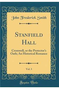 Stanfield Hall, Vol. 3: Cromwell, or the Protector's Oath; An Historical Romance (Classic Reprint)