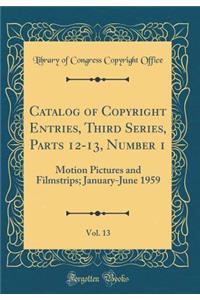 Catalog of Copyright Entries, Third Series, Parts 12-13, Number 1, Vol. 13: Motion Pictures and Filmstrips; January-June 1959 (Classic Reprint)