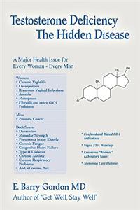 Testosterone Deficiency: The Hidden Disease: A Major Health Issue for Every Woman - Every Man