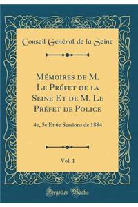 MÃ©moires de M. Le PrÃ©fet de la Seine Et de M. Le PrÃ©fet de Police, Vol. 1: 4e, 5e Et 6e Sessions de 1884 (Classic Reprint)