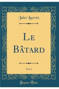 Le Bâtard, Vol. 2 (Classic Reprint)