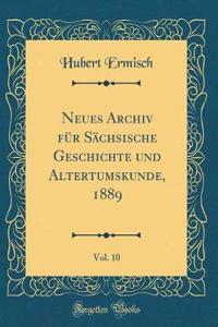 Neues Archiv FÃ¼r SÃ¤chsische Geschichte Und Altertumskunde, 1889, Vol. 10 (Classic Reprint)
