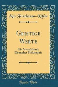 Geistige Werte: Ein Vermächtnis Deutscher Philosophie (Classic Reprint)