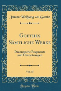 Goethes Sämtliche Werke, Vol. 15