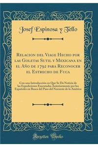 Relacion del Viage Hecho Por Las Goletas Sutil Y Mexicana En El AÃ±o de 1792 Para Reconocer El Estrecho de Fuca: Con Una IntroducciÃ³n En Que Se Da Noticia de Las Expediciones Executadas Anteriormente Por Los EspaÃ±oles En Busca del Paso del Noroes