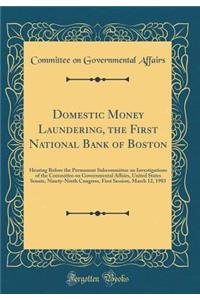 Domestic Money Laundering, the First National Bank of Boston: Hearing Before the Permanent Subcommittee on Investigations of the Committee on Governmental Affairs, United States Senate, Ninety-Ninth Congress, First Session, March 12, 1985