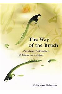 The Way of the Brush: Painting Techniques of China and Japan: Painting Techniques of China and Japan