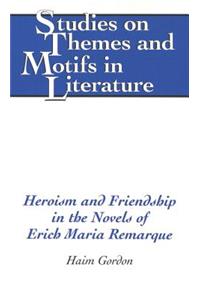 Heroism and Friendship in the Novels of Erich Maria Remarque