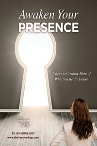 Awaken Your Presence: 7 Keys to Creating More of What You Really Desire