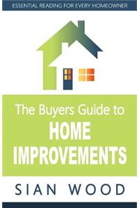 The Buyers Guide to Home Improvements: Essential Reading for Every Home Owner