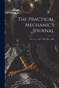 Practical Mechanic's Journal; ser. 3 v. 1 Apr. 1865-Mar. 1866