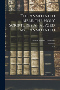 Annotated Bible; the Holy Scriptures Analyzed and Annotated