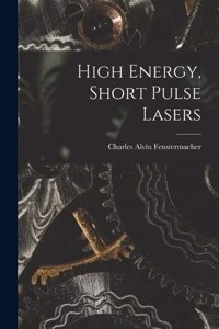 High Energy, Short Pulse Lasers
