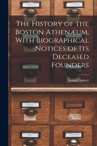 History of the Boston Athenæum, With Biographical Notices of its Deceased Founders