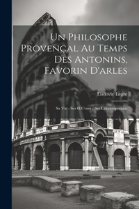 Philosophe Provençal Au Temps Des Antonins, Favorin D'arles: Sa Vie - Ses OEuvres - Ses Contemporains