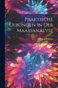 Praktische Uebungen in der Maassanalyse