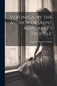 Veronica, by the Author of 'aunt Margaret's Trouble'