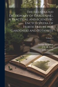 Illustrated Dictionary of Gardening, a Practical and Scientific Encyclopedia of Horticulture for Gardeners and Botanists; Volume 3