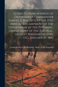 Estracts From Address of Department Commander Samuel S. Burdett, at the 15th Annual Encampment of the Department of the Potomac, Grand Army of the Republic, Held at Washingington, D.C., January 30, 1883