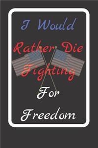 I Would Rather Die Fighting For Freedom