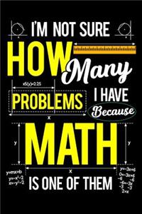 I'm Not Sure How Many Problems I Have Because Math Is One Of Them