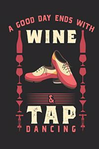 A Good Day Ends With Wine And Tap Dancing