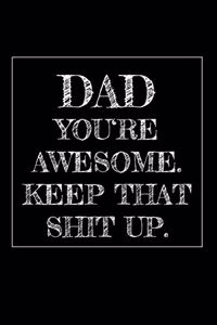 Dad You're Awesome. Keep That Shit Up