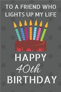 To a friend who lights up my life Happy 40th Birthday