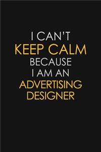 I Can't Keep Calm Because I Am A Advertising Designer
