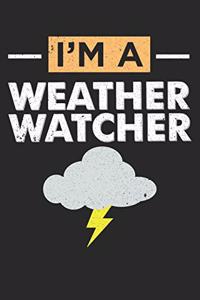 I'm A Weather Watcher: Meteorologie Protokoll Notizbuch Wetter Prognostiker - Wetterfrosch Geschenk - Prognosen - Klimatologe - Meteorologe Journal - 120 Linierte Seiten N