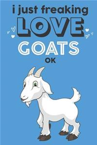 I Just Freaking Love Goats Ok: Cute Goat Lovers Journal / Notebook / Diary / Birthday Gift (6x9 - 110 Blank Lined Pages)