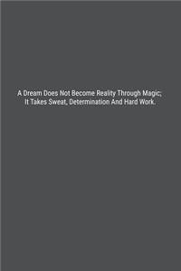 A Dream Does Not Become Reality Through Magic; It Takes Sweat, Determination And Hard Work.