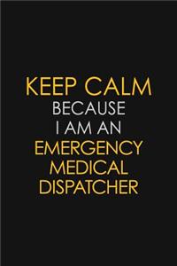 Keep Calm Because I am An Emergency Medical Dispatcher
