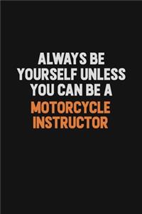 Always Be Yourself Unless You Can Be A Motorcycle Instructor