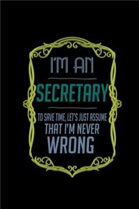 I'm an secretary. To save time, let's just assume that I'm never wrong