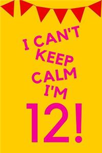 I Can't Keep Calm I'm 12!