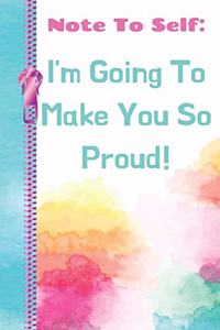 Not to Self I'm Going to Make You So Proud