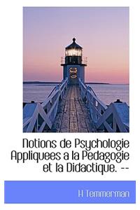 Notions de Psychologie Appliquees a la Pedagogie Et La Didactique. --