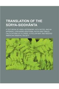 Translation of the Surya-Siddhanta; A Text-Book of Hindu Astronomy; With Notes, and an Appendix, Containing Additional Notes and Tables, Calculations