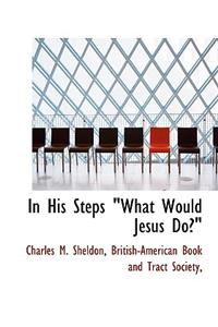 In His Steps What Would Jesus Do?