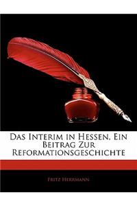 Das Interim in Hessen, Ein Beitrag Zur Reformationsgeschichte