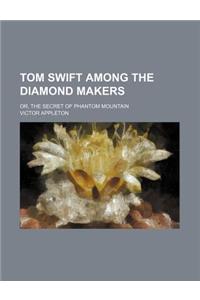 Tom Swift Among the Diamond Makers; Or, the Secret of Phantom Mountain