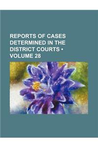 Reports of Cases Determined in the District Courts (Volume 28)