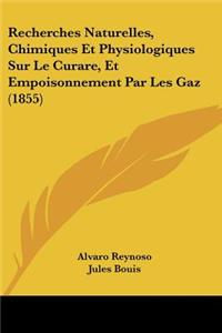 Recherches Naturelles, Chimiques Et Physiologiques Sur Le Curare, Et Empoisonnement Par Les Gaz (1855)