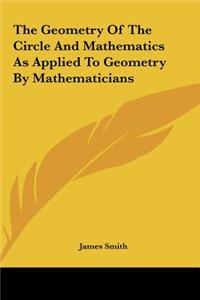 Geometry of the Circle and Mathematics as Applied to Geometry by Mathematicians