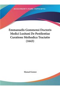 Emmanuelis Gommensi Doctoris Medici Lusitani De Pestilentiae Curatione Methodica Tractatio (1643)