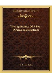 The Significance of a Four Dimensional Existence