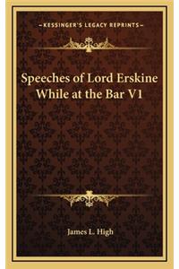 Speeches of Lord Erskine While at the Bar V1