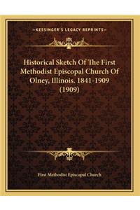 Historical Sketch Of The First Methodist Episcopal Church Of Olney, Illinois. 1841-1909 (1909)